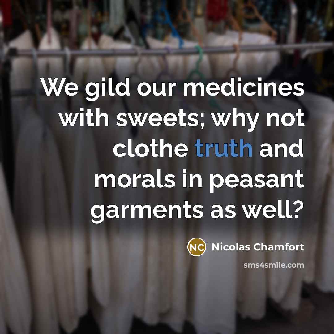 “We gild our medicines with sweets; why not clothe truth…” quote by Nicolas Chamfort