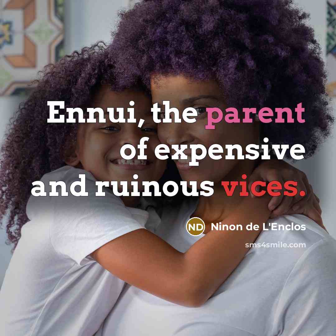 “Ennui, the parent of expensive and ruinous vices.…” quote by Ninon de L'Enclos