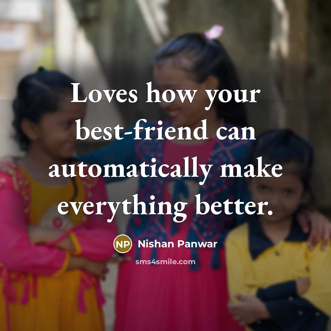 “Loves how your best-friend can automatically make everything better.…” quote by Nishan Panwar