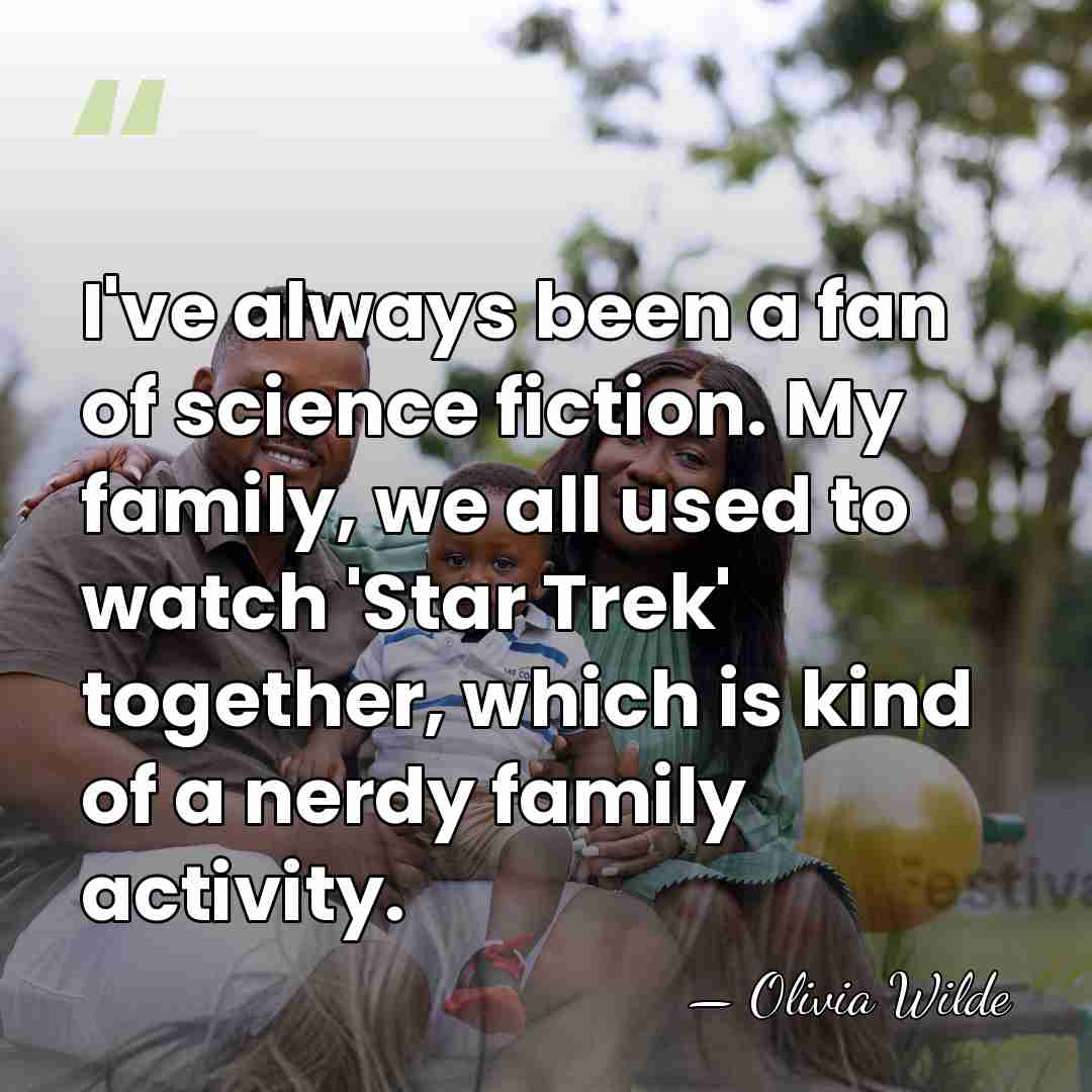 I've always been a fan of science fiction. My family, we all&hellip; - Olivia Wilde