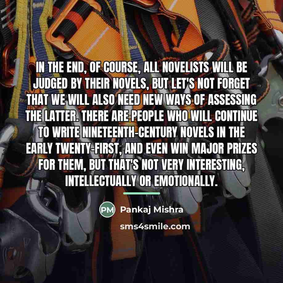 “In the end, of course, all novelists will be judged…” quote by Pankaj Mishra