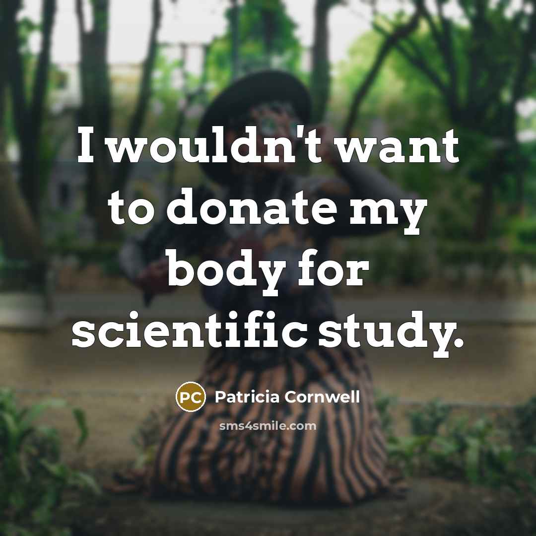 “I wouldn't want to donate my body for scientific study.…” quote by Patricia Cornwell