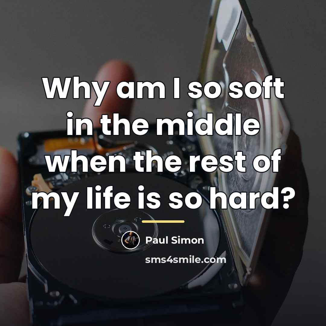 “Why am I so soft in the middle when the…” quote by Paul Simon