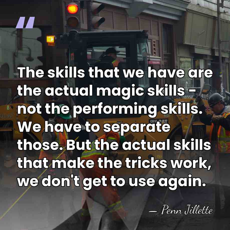 The skills that we have are the actual magic skills - not&hellip; - Penn Jillette