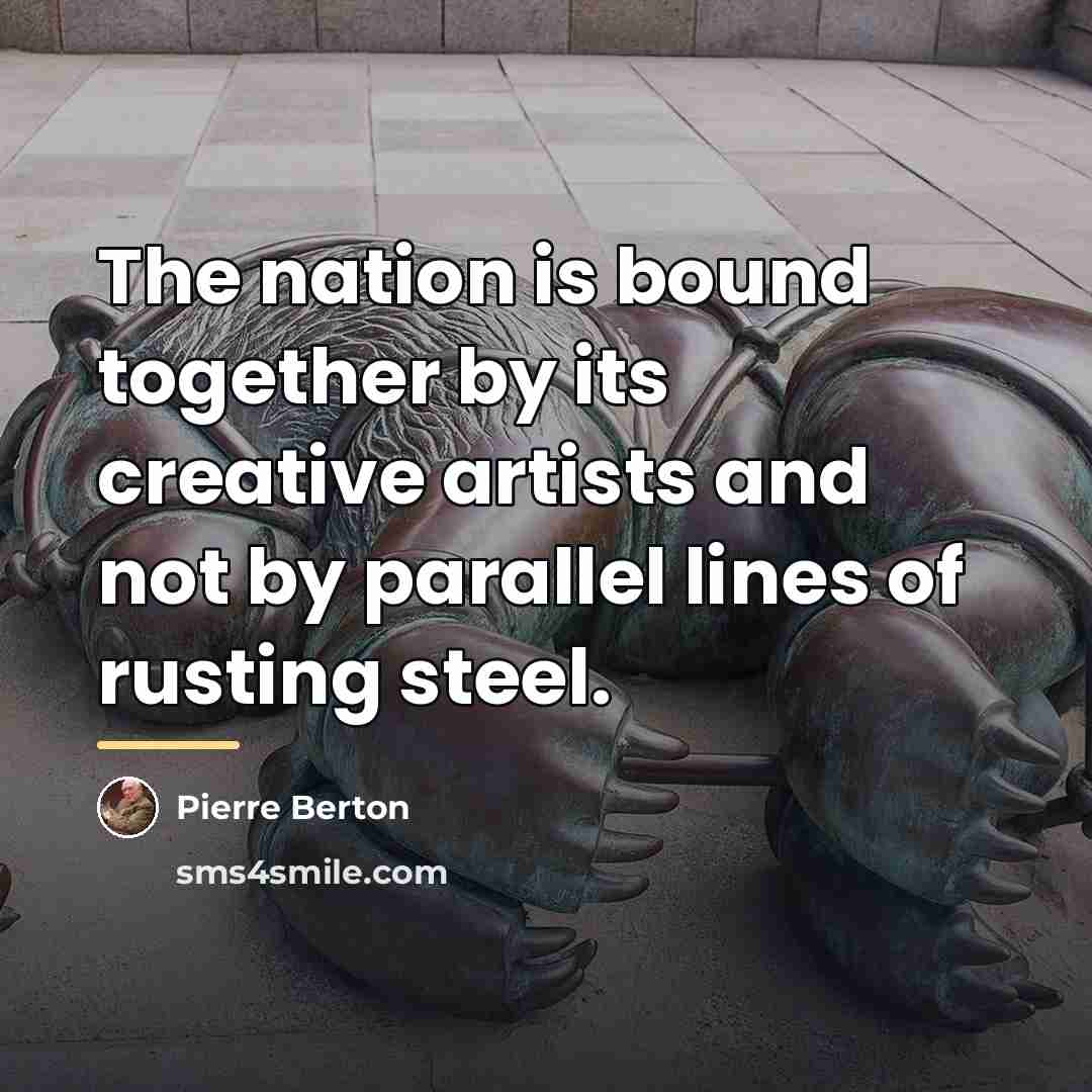 “The nation is bound together by its creative artists and…” quote by Pierre Berton