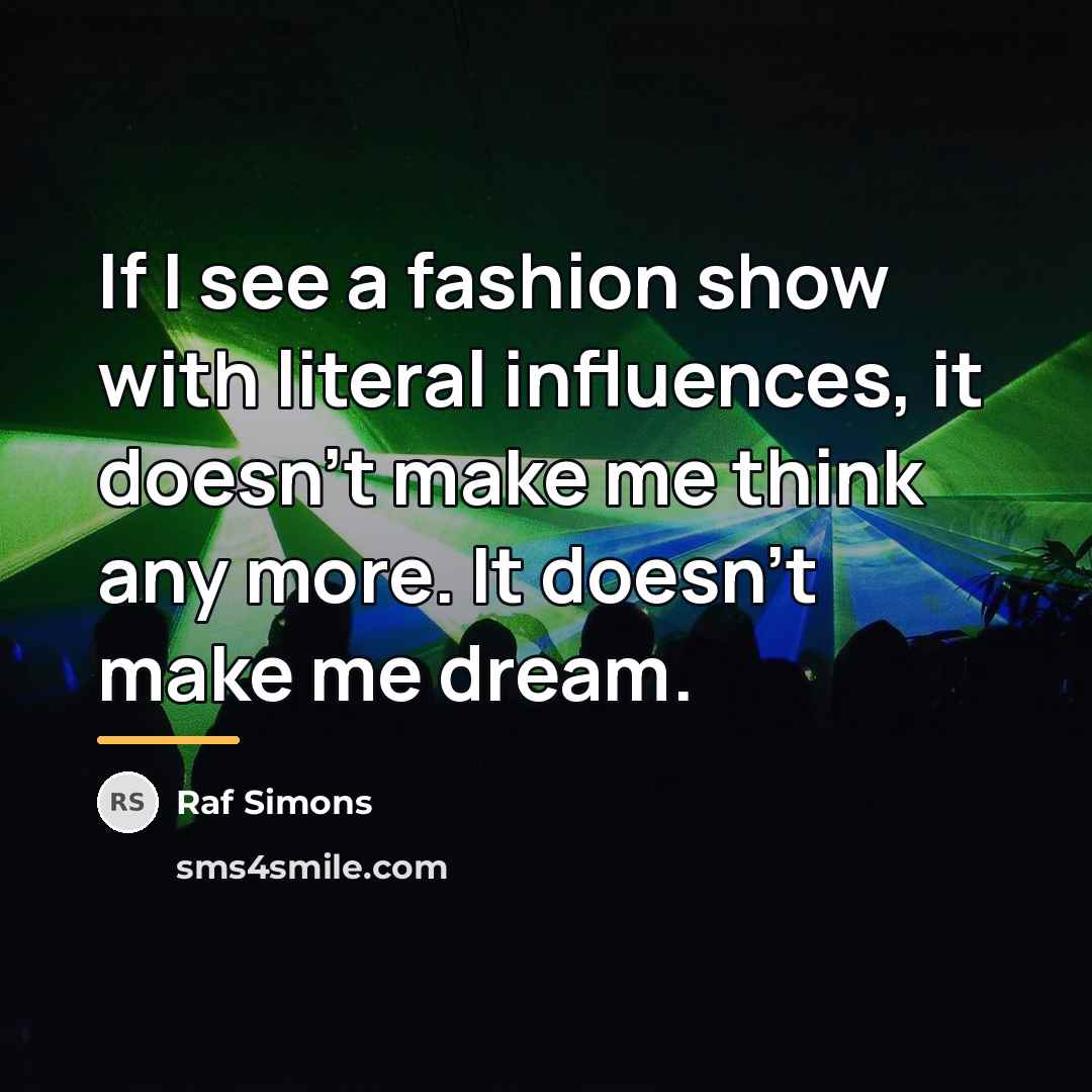 “If I see a fashion show with literal influences, it…” quote by Raf Simons
