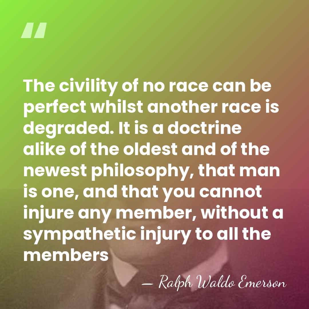 The civility of no race can be perfect whilst another race is&hellip; - Ralph Waldo Emerson