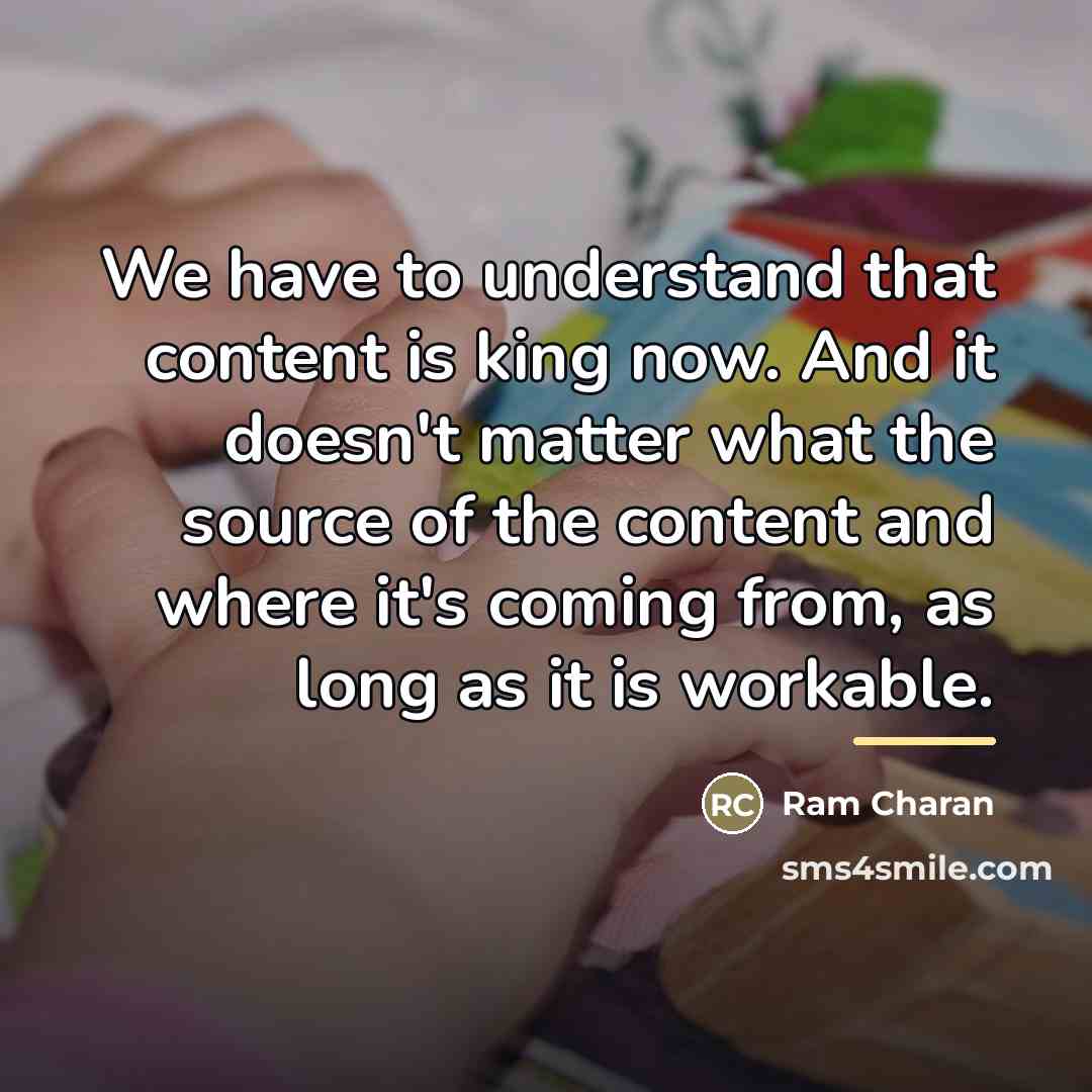 “We have to understand that content is king now. And…” quote by Ram Charan