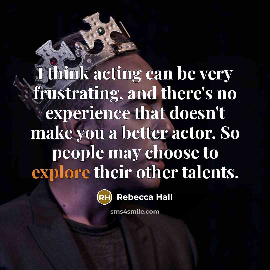 “I think acting can be very frustrating, and there's no…” quote by Rebecca Hall