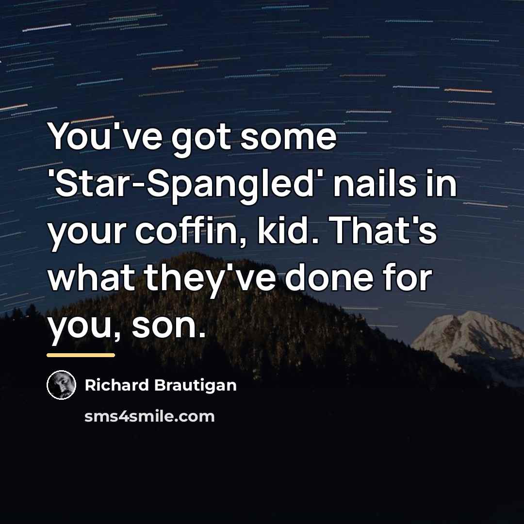 “You've got some 'Star-Spangled' nails in your coffin, kid. That's…” quote by Richard Brautigan