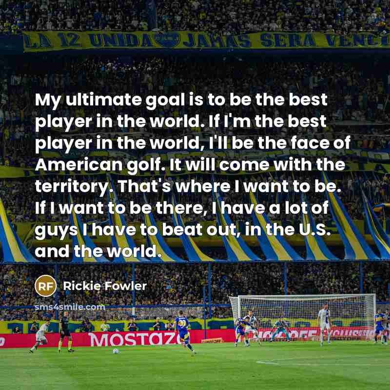 “My ultimate goal is to be the best player in…” quote by Rickie Fowler