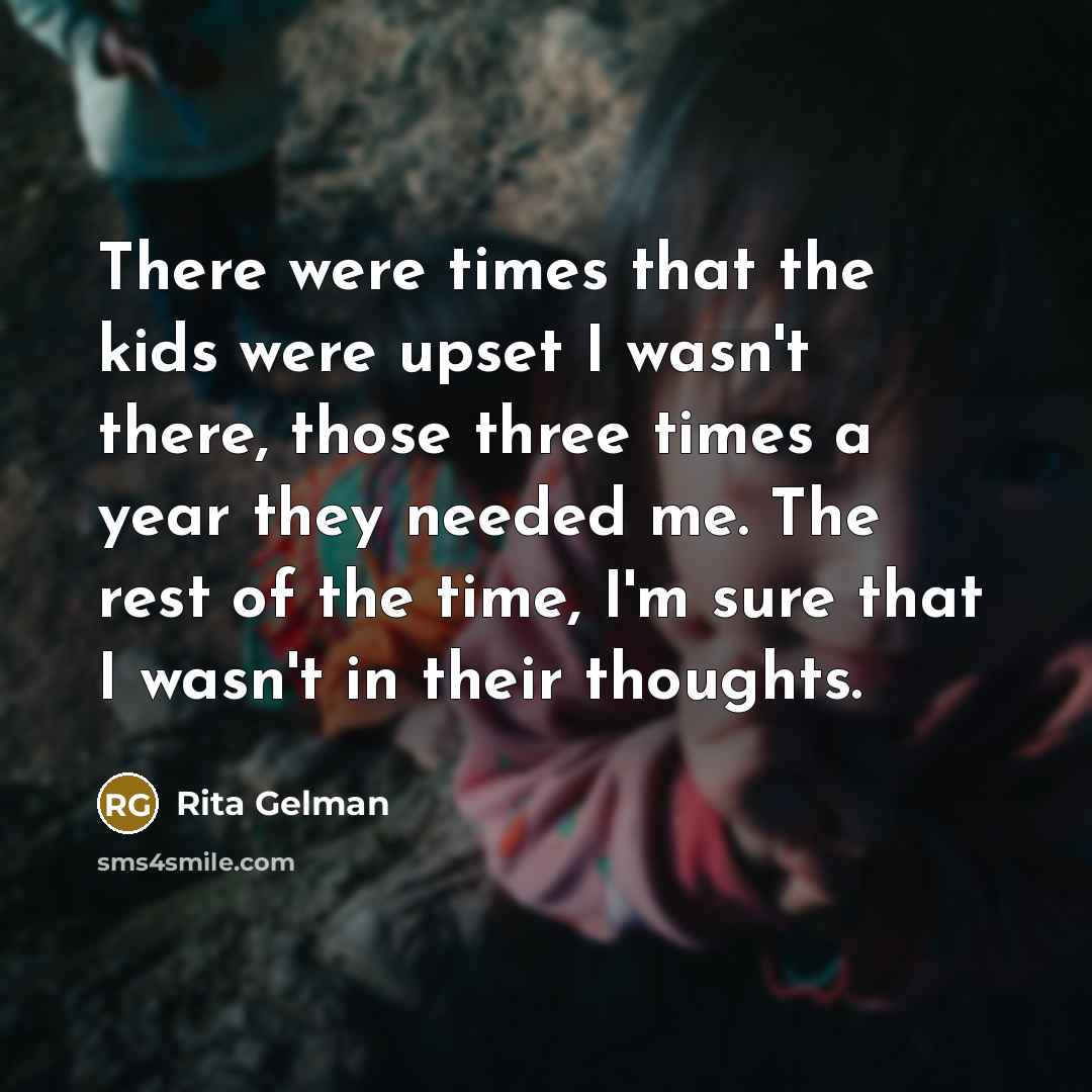 “There were times that the kids were upset I wasn't…” quote by Rita Gelman