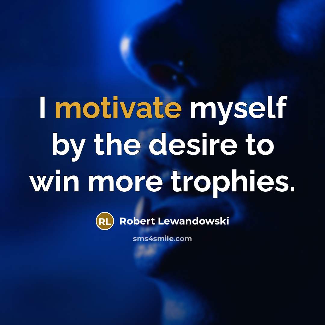 “I motivate myself by the desire to win more trophies.…” quote by Robert Lewandowski