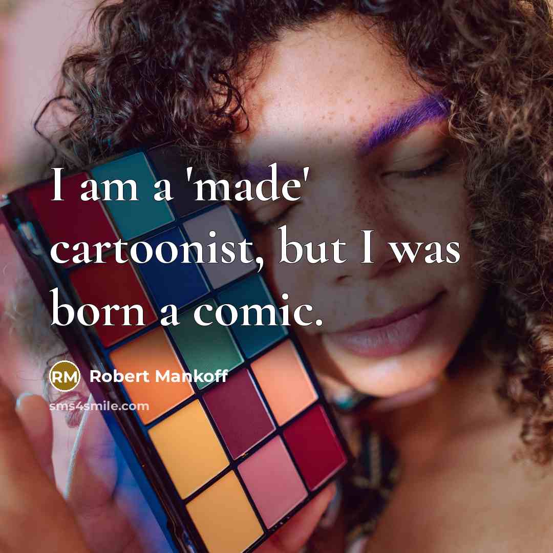 “I am a 'made' cartoonist, but I was born a…” quote by Robert Mankoff