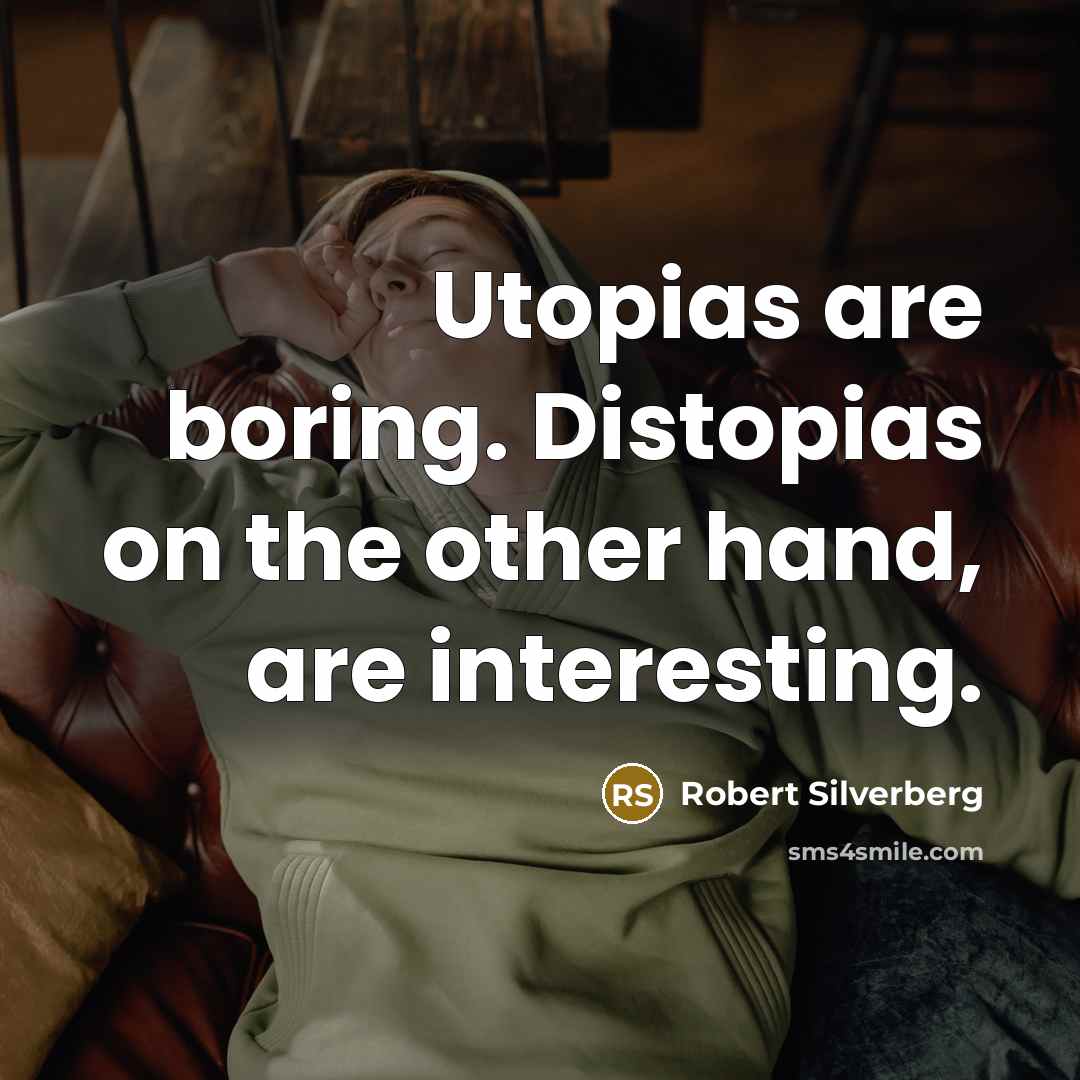 “Utopias are boring. Distopias on the other hand, are interesting.…” quote by Robert Silverberg