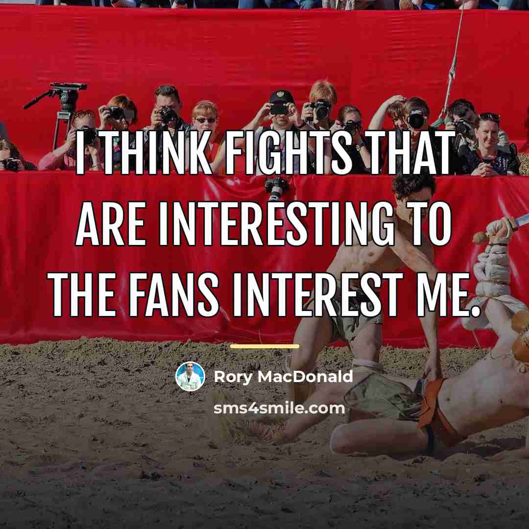 “I think fights that are interesting to the fans interest…” quote by Rory MacDonald