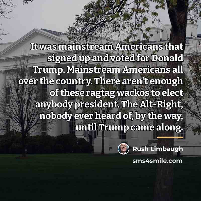 “It was mainstream Americans that signed up and voted for…” quote by Rush Limbaugh