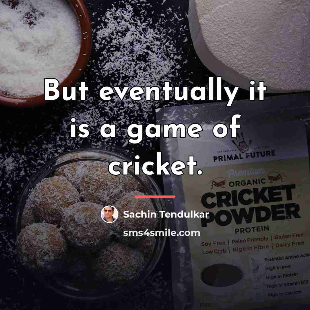 “But eventually it is a game of cricket.…” quote by Sachin Tendulkar