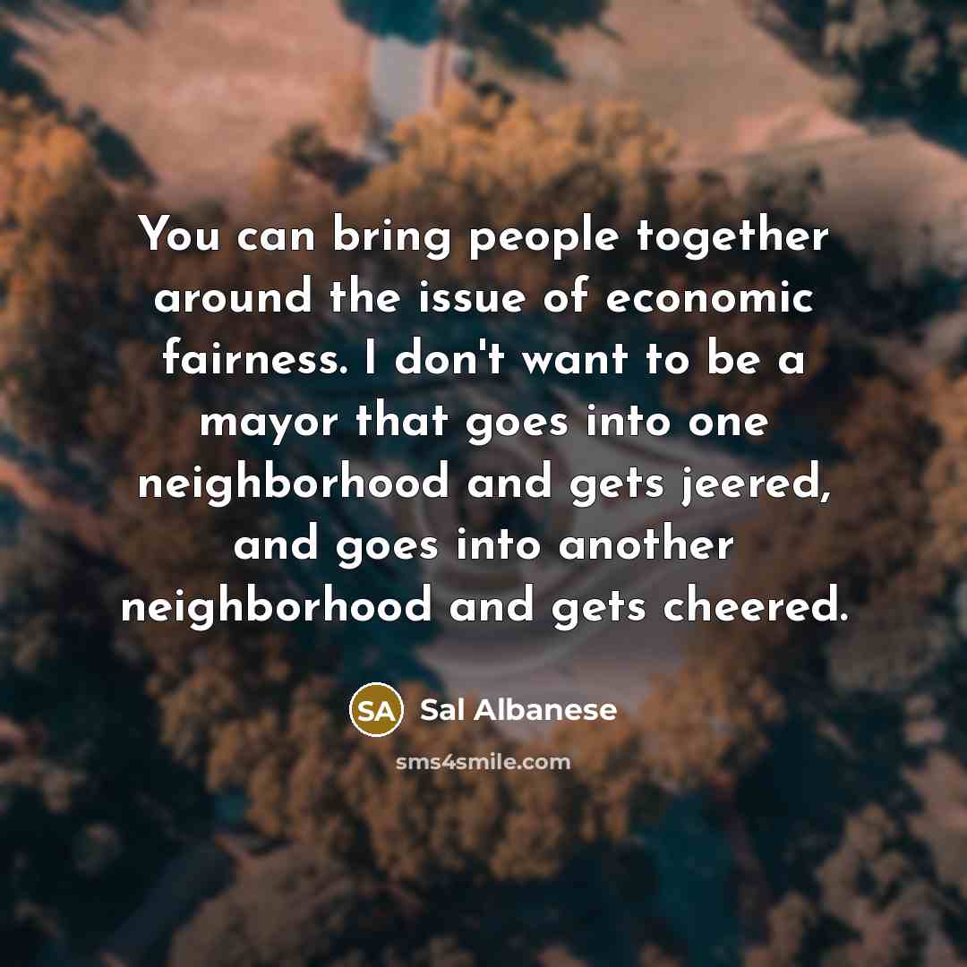 “You can bring people together around the issue of economic…” quote by Sal Albanese