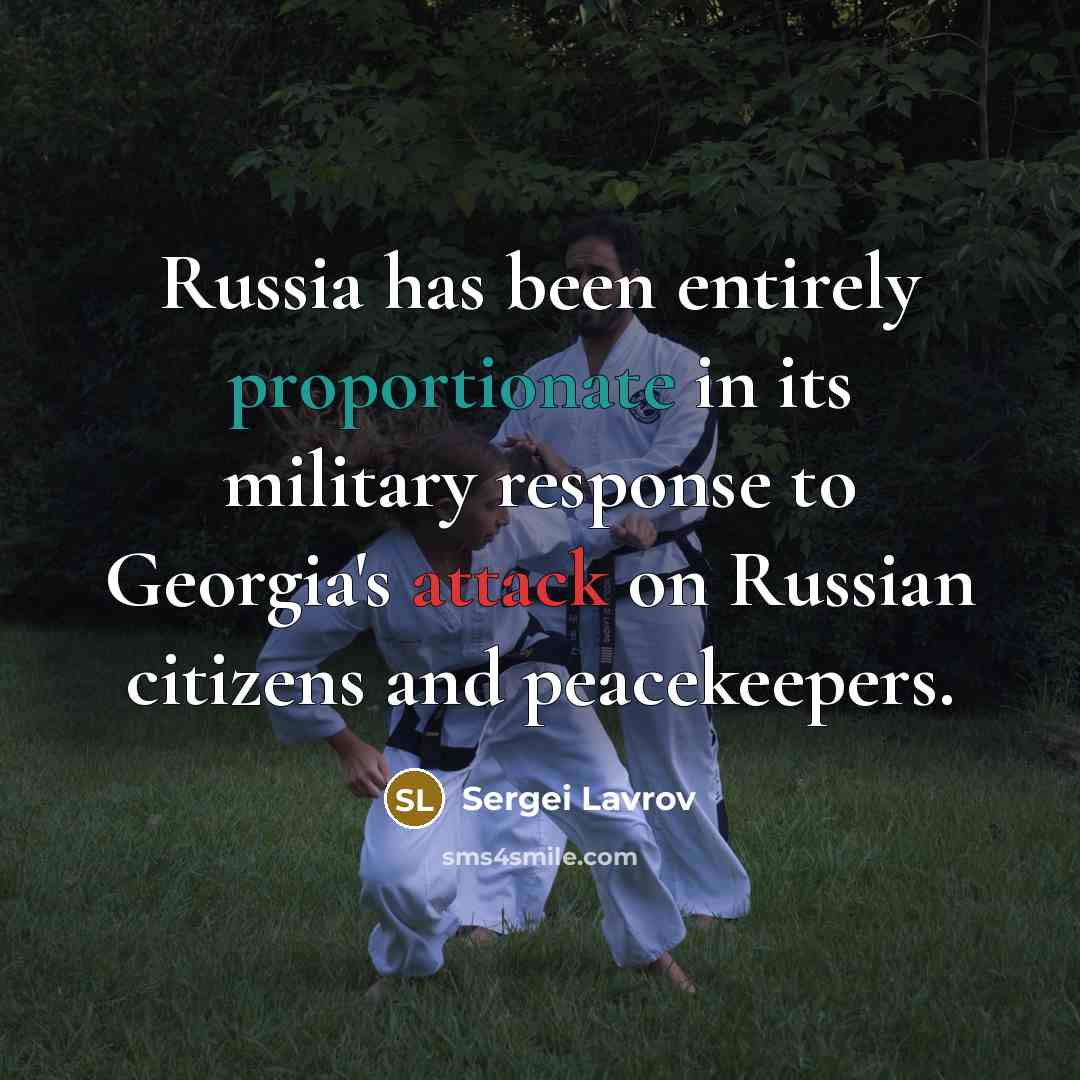 “Russia has been entirely proportionate in its military response to…” quote by Sergei Lavrov