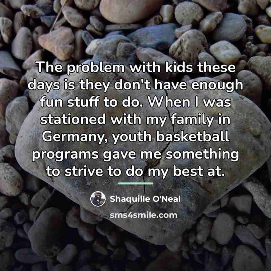 “The problem with kids these days is they don't have…” quote by Shaquille O'Neal