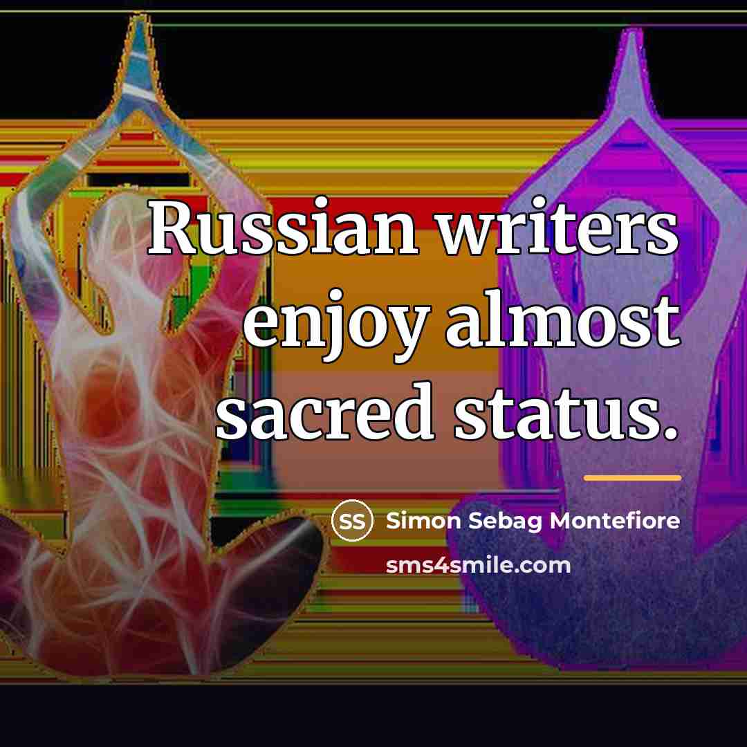 “Russian writers enjoy almost sacred status.…” quote by Simon Sebag Montefiore