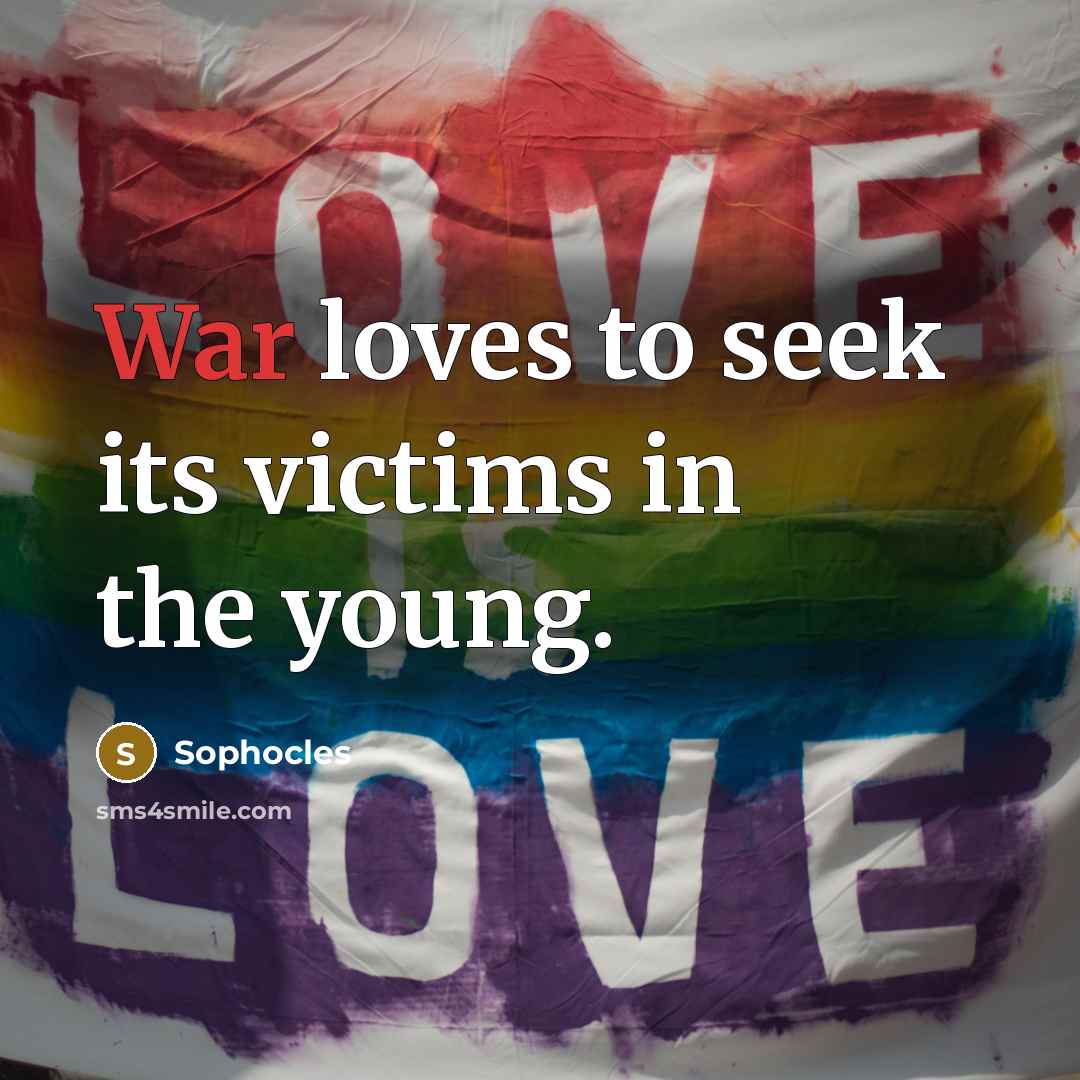 “War loves to seek its victims in the young.…” quote by Sophocles