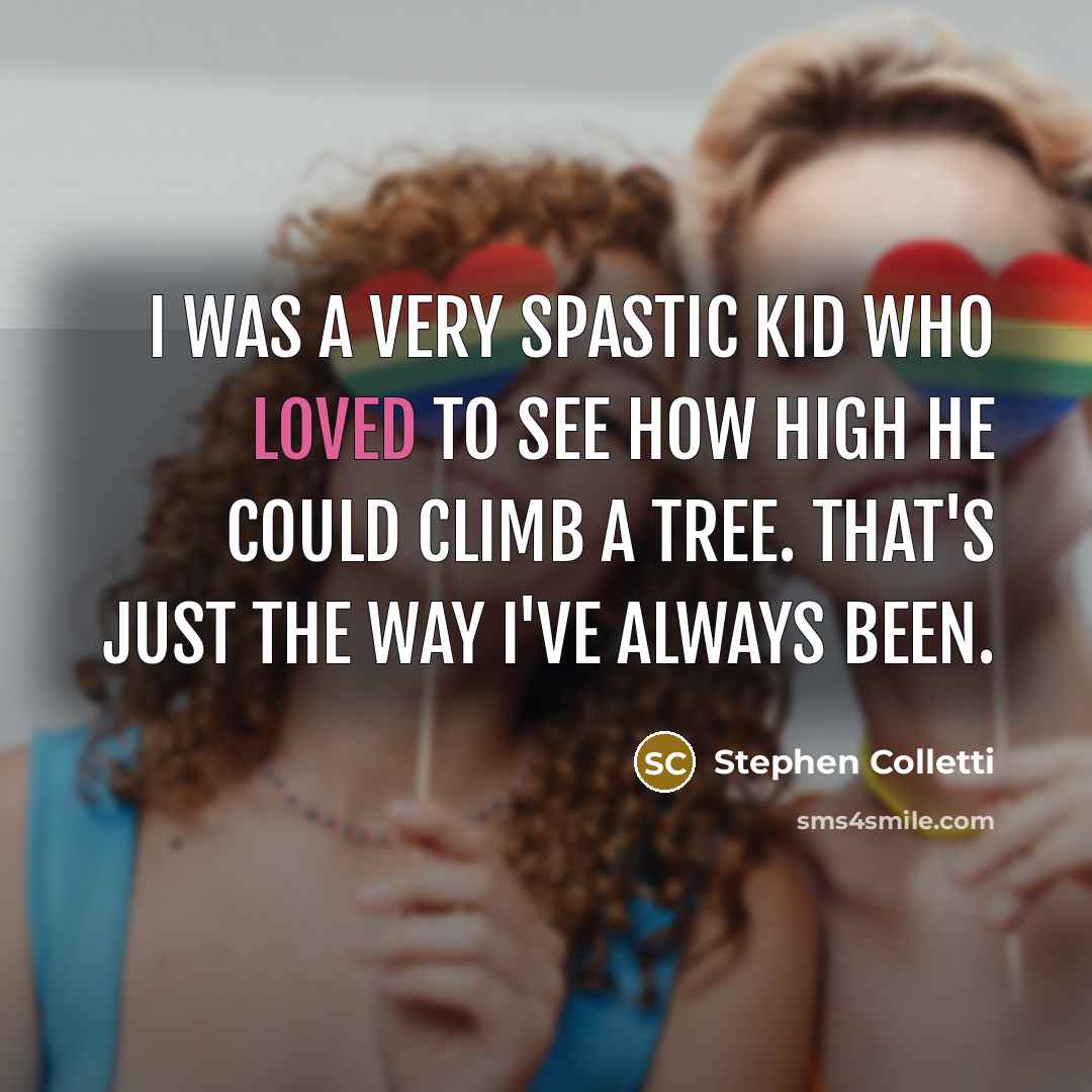 “I was a very spastic kid who loved to see…” quote by Stephen Colletti