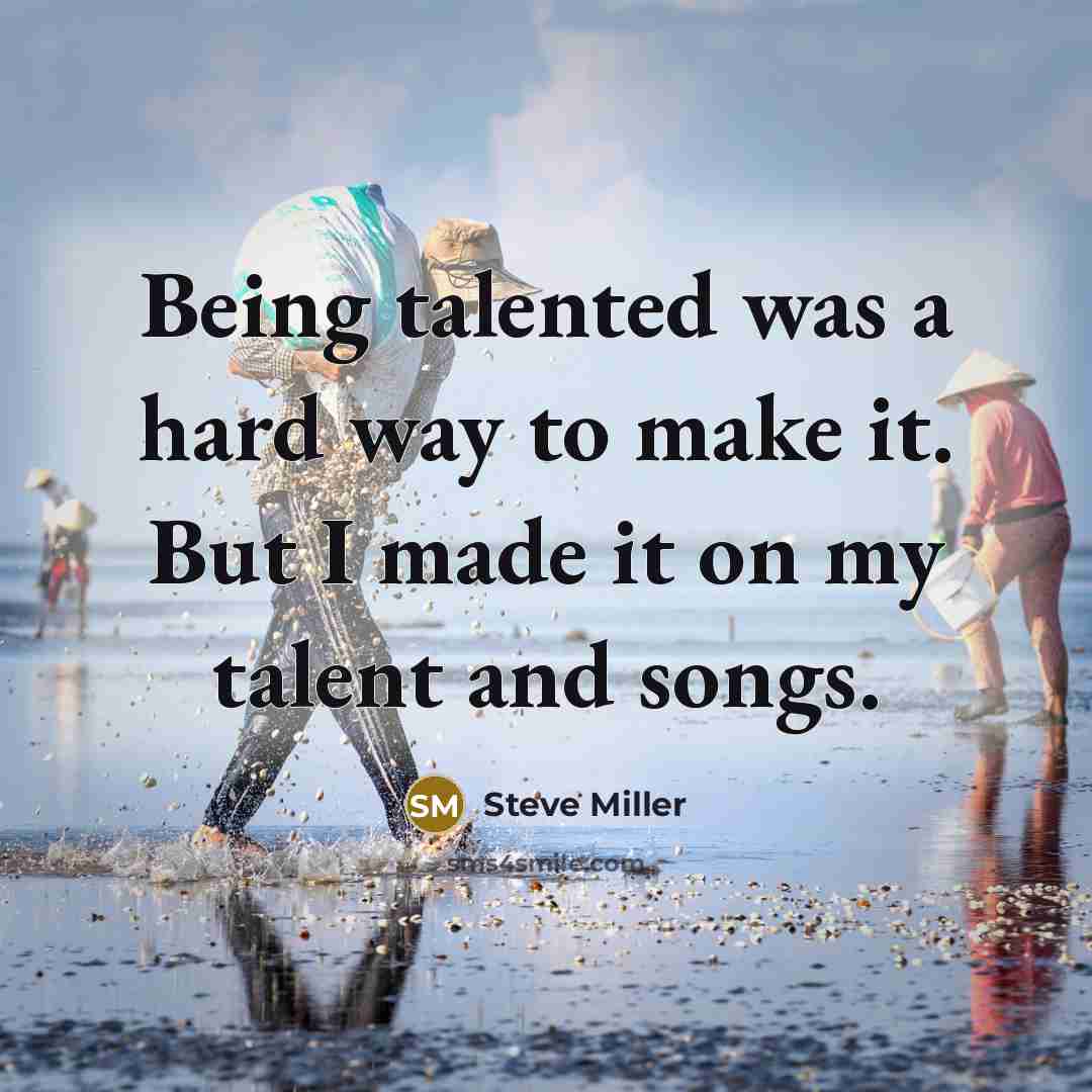 “Being talented was a hard way to make it. But…” quote by Steve Miller