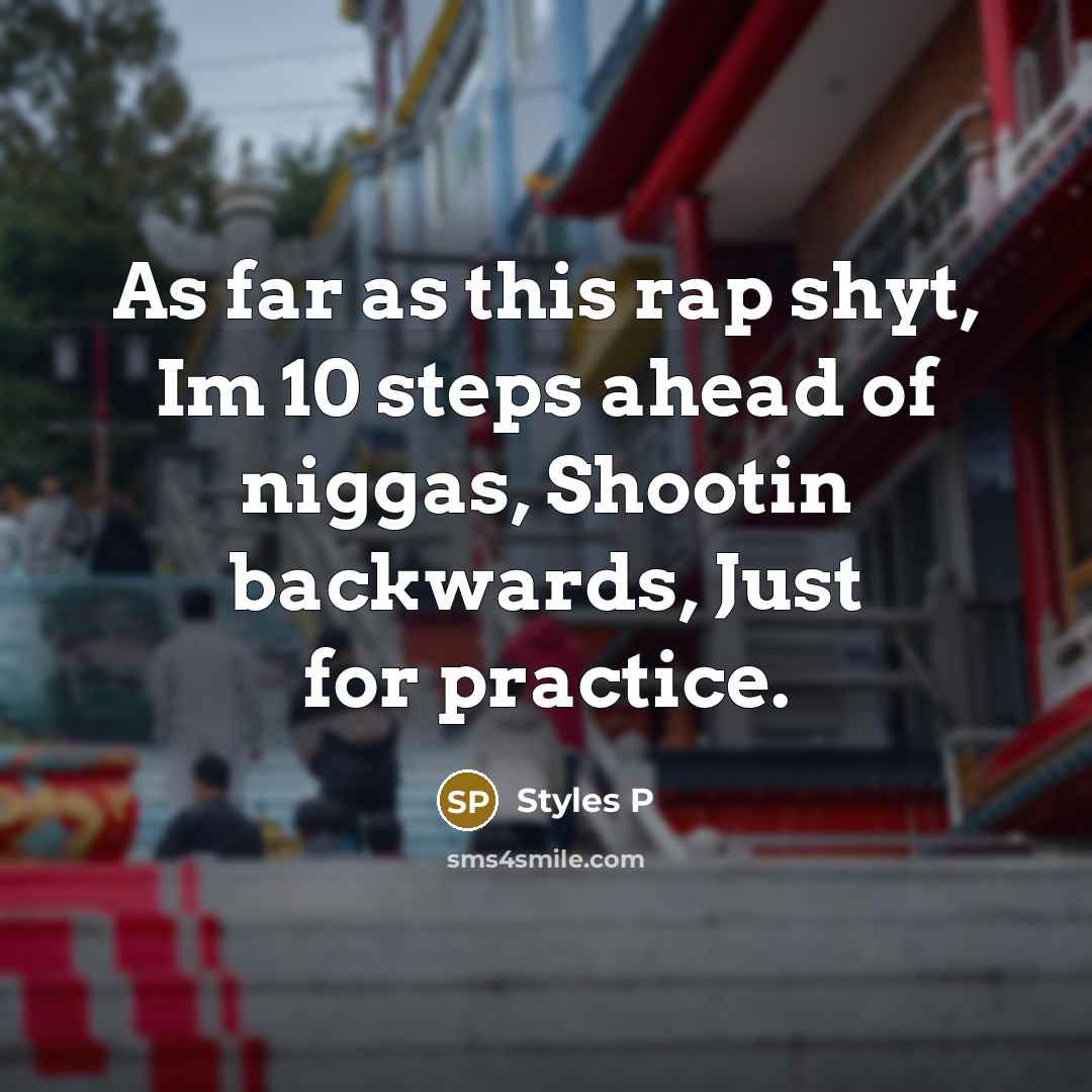 “As far as this rap shyt, Im 10 steps ahead…” quote by Styles P