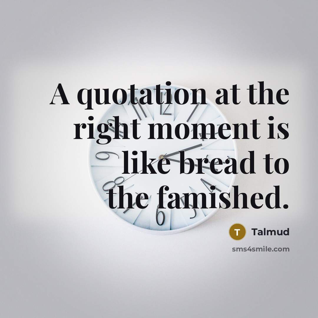 “A quotation at the right moment is like bread to…” quote by Talmud