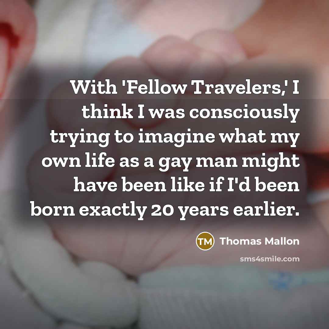“With 'Fellow Travelers,' I think I was consciously trying to…” quote by Thomas Mallon