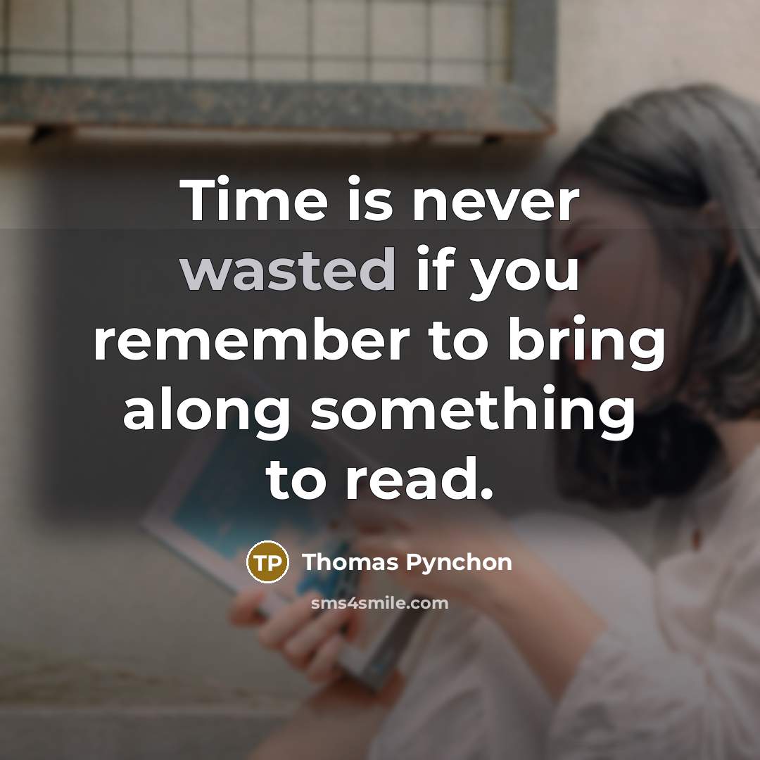 “Time is never wasted if you remember to bring along something to read.” quote by Thomas Pynchon