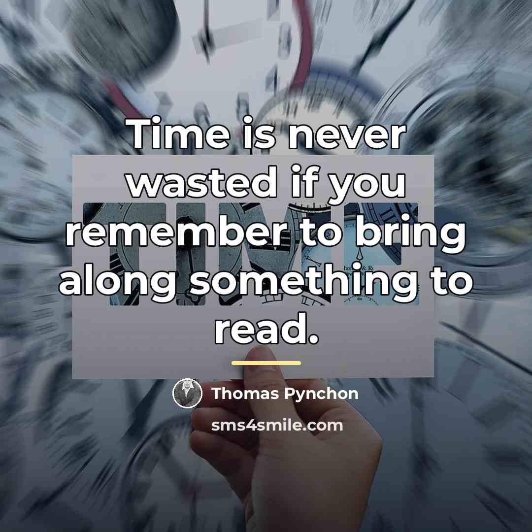 “Time is never wasted if you remember to bring along…” quote by Thomas Pynchon