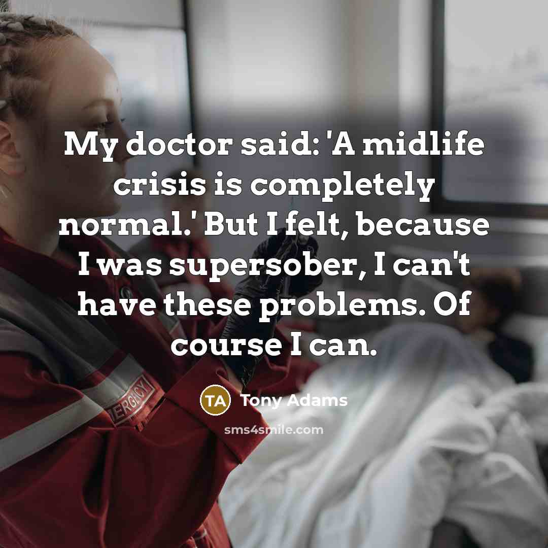 “My doctor said: 'A midlife crisis is completely normal.' But…” quote by Tony Adams