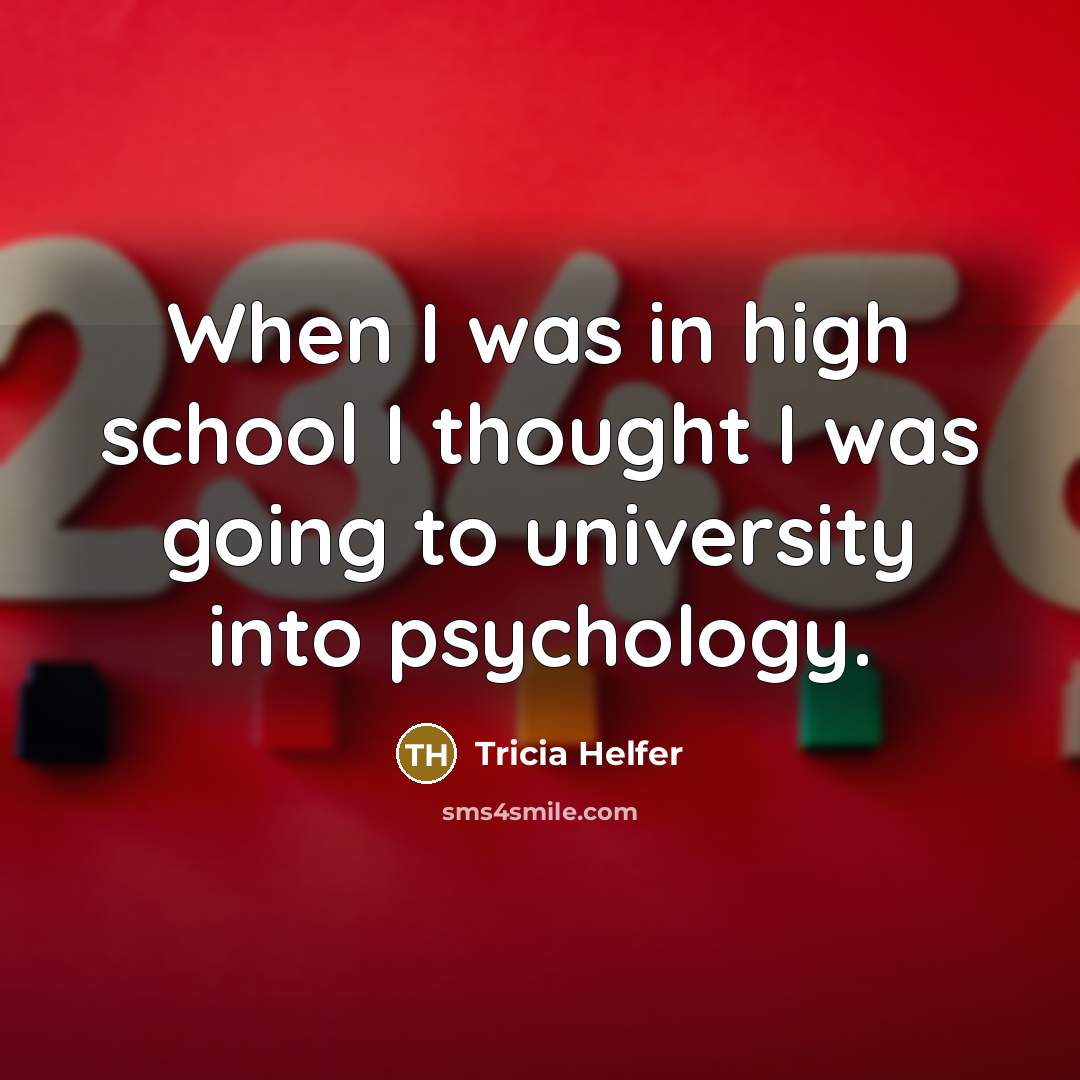 “When I was in high school I thought I was…” quote by Tricia Helfer