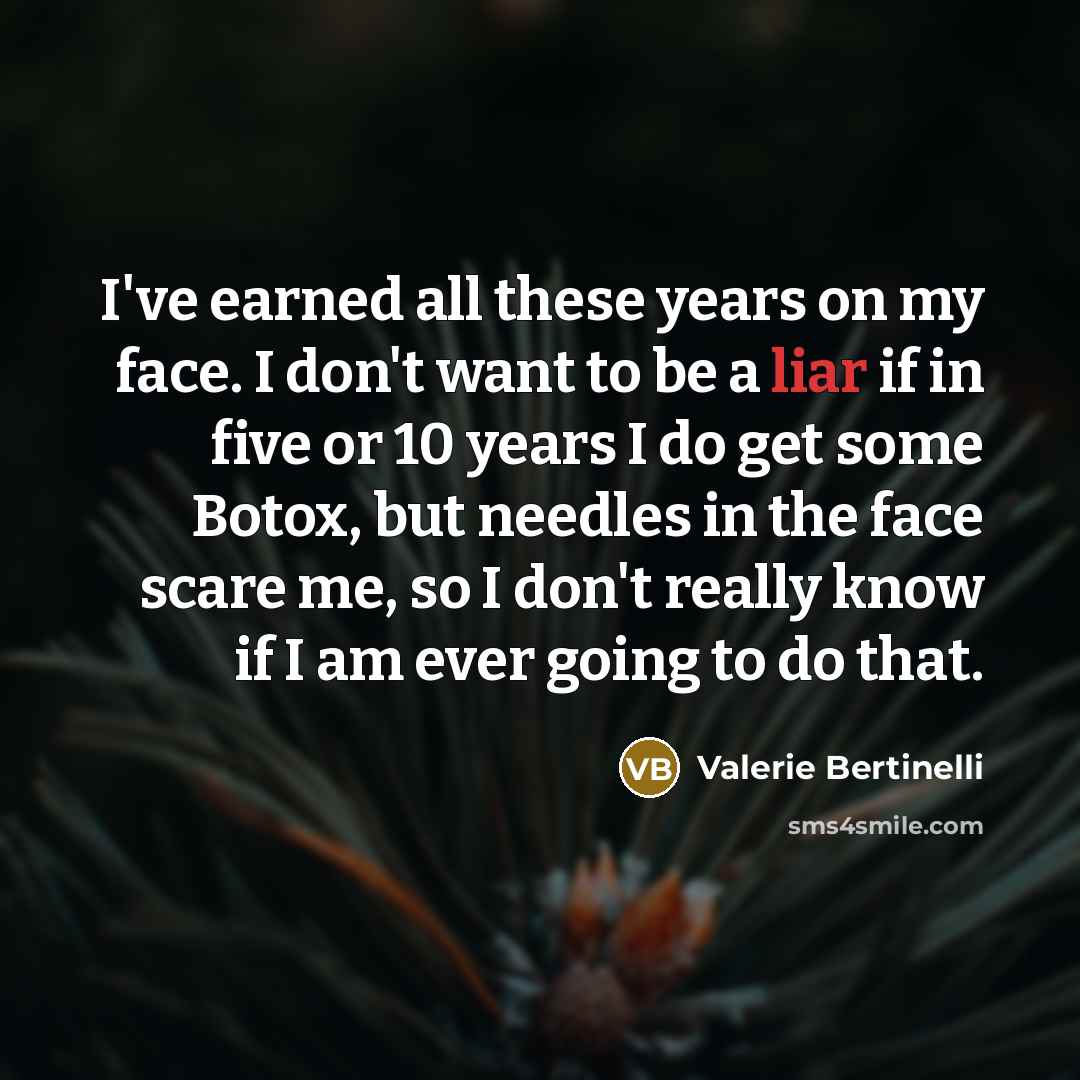 “I've earned all these years on my face. I don't…” quote by Valerie Bertinelli