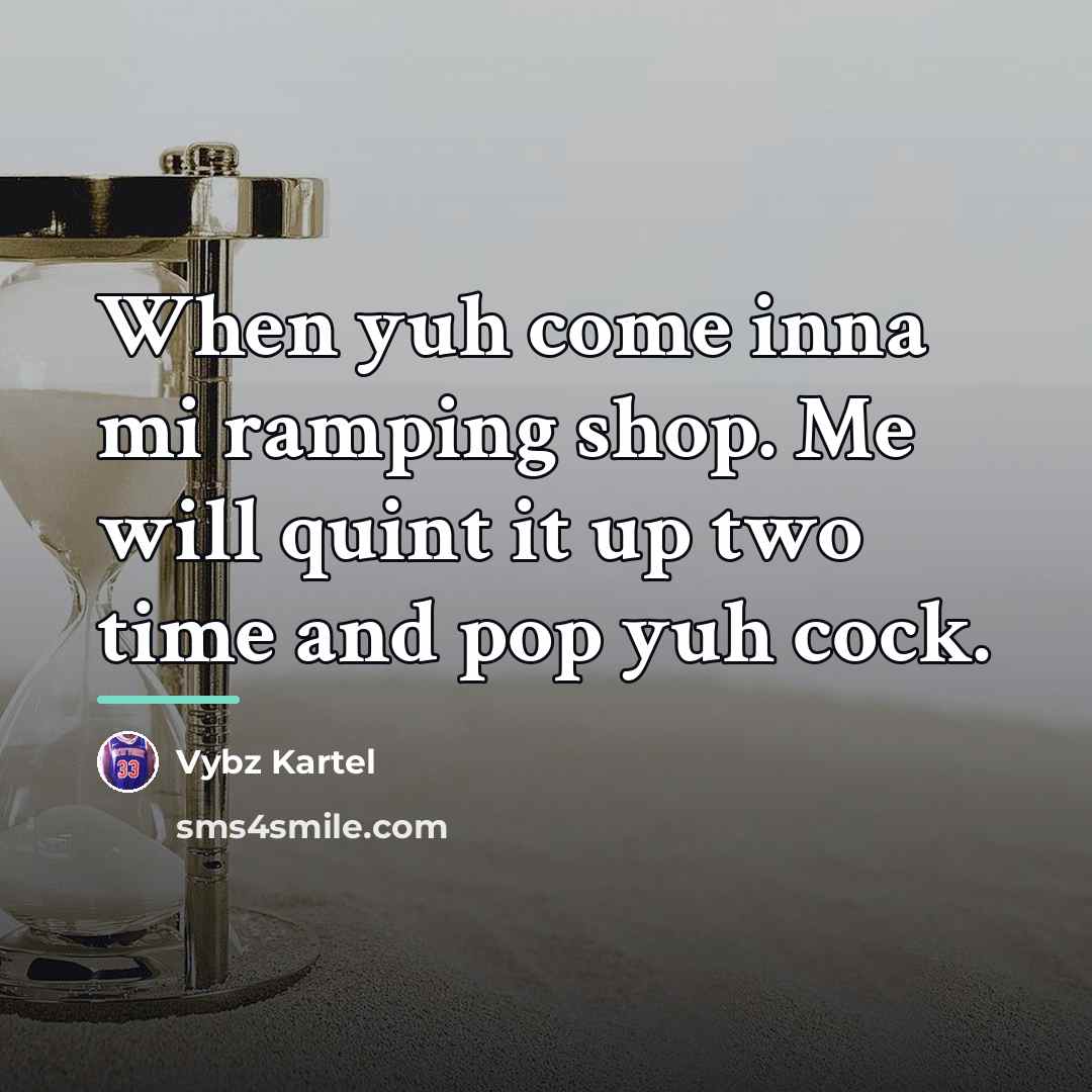 “When yuh come inna mi ramping shop. Me will quint…” quote by Vybz Kartel