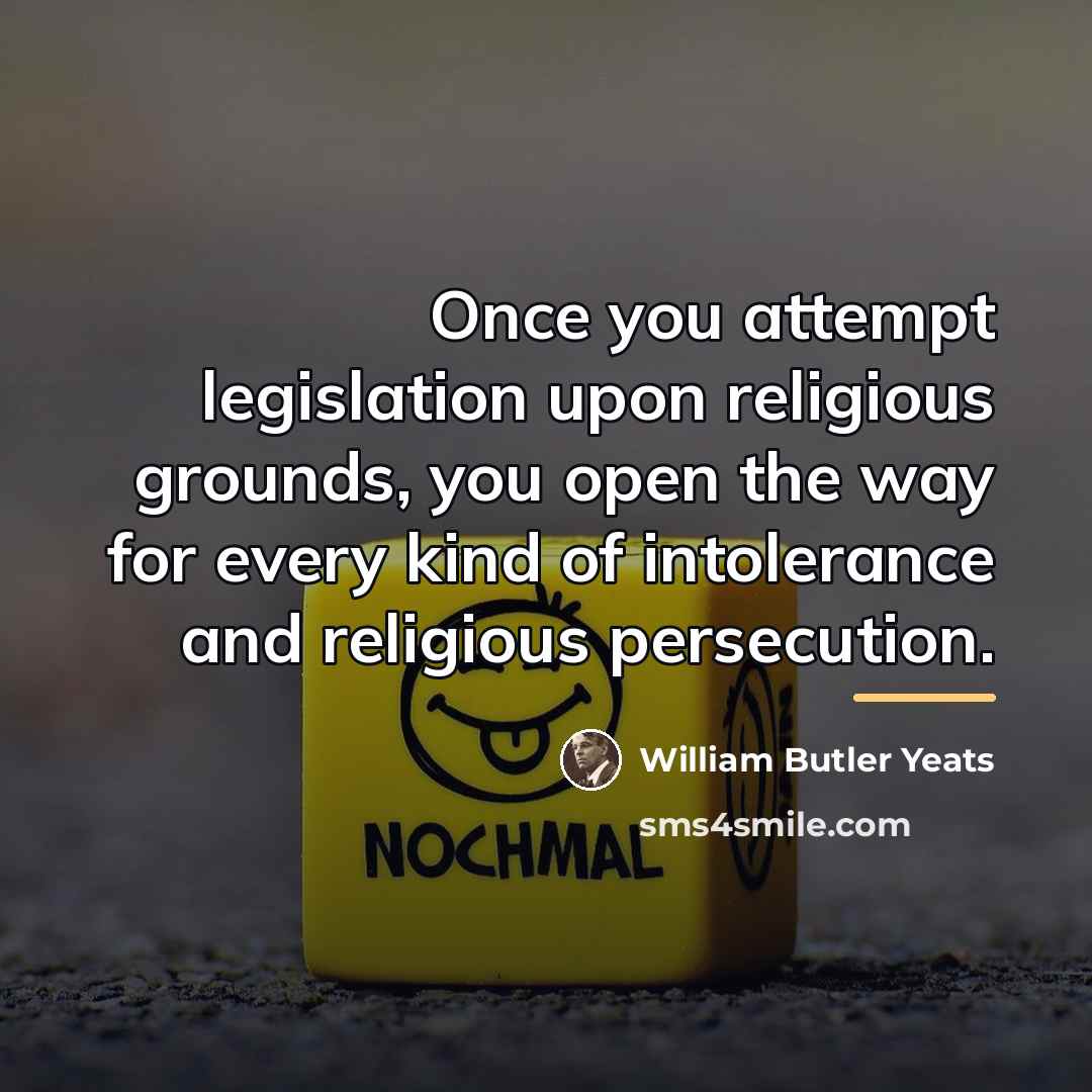“Once you attempt legislation upon religious grounds, you open the…” quote by William Butler Yeats
