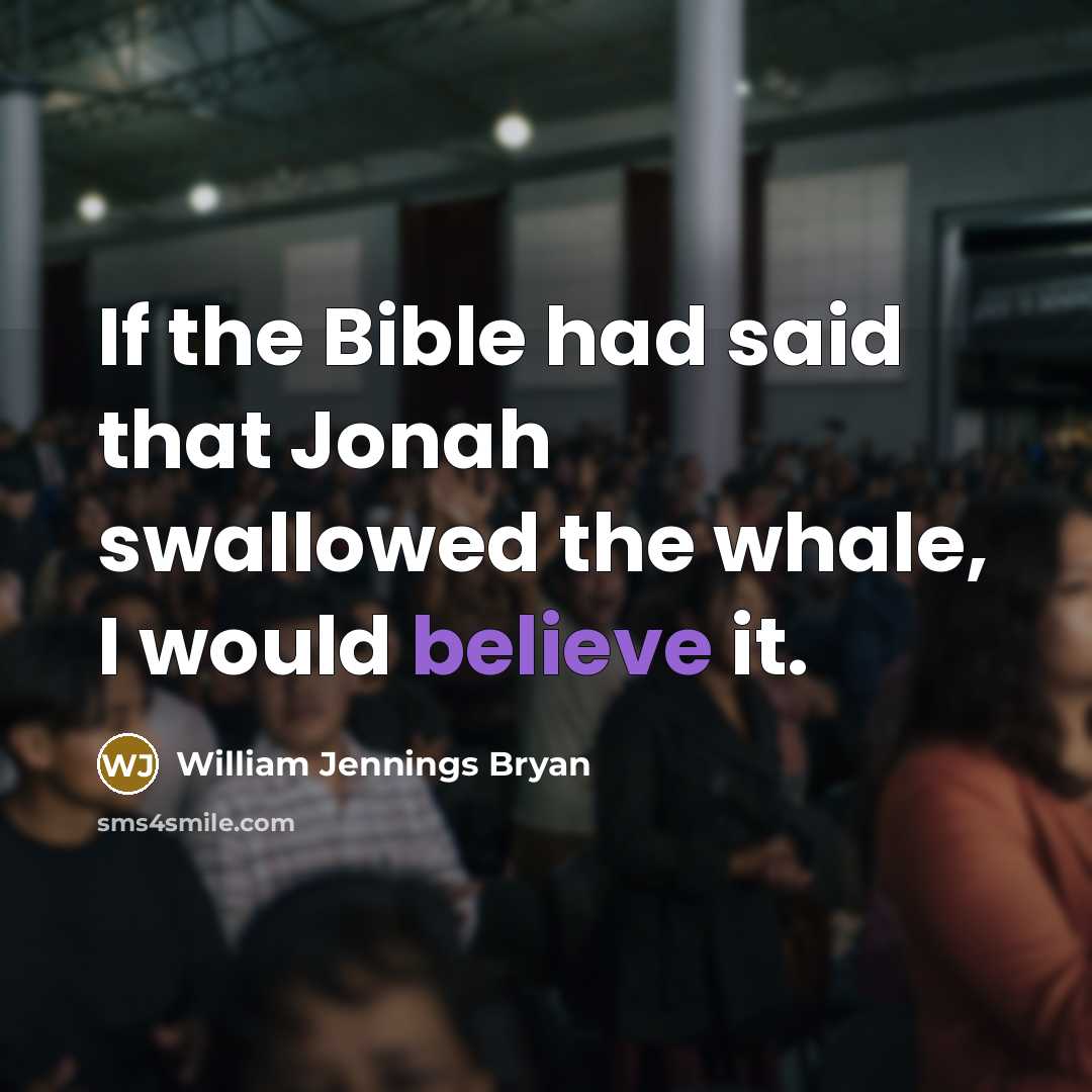 “If the Bible had said that Jonah swallowed the whale,…” quote by William Jennings Bryan
