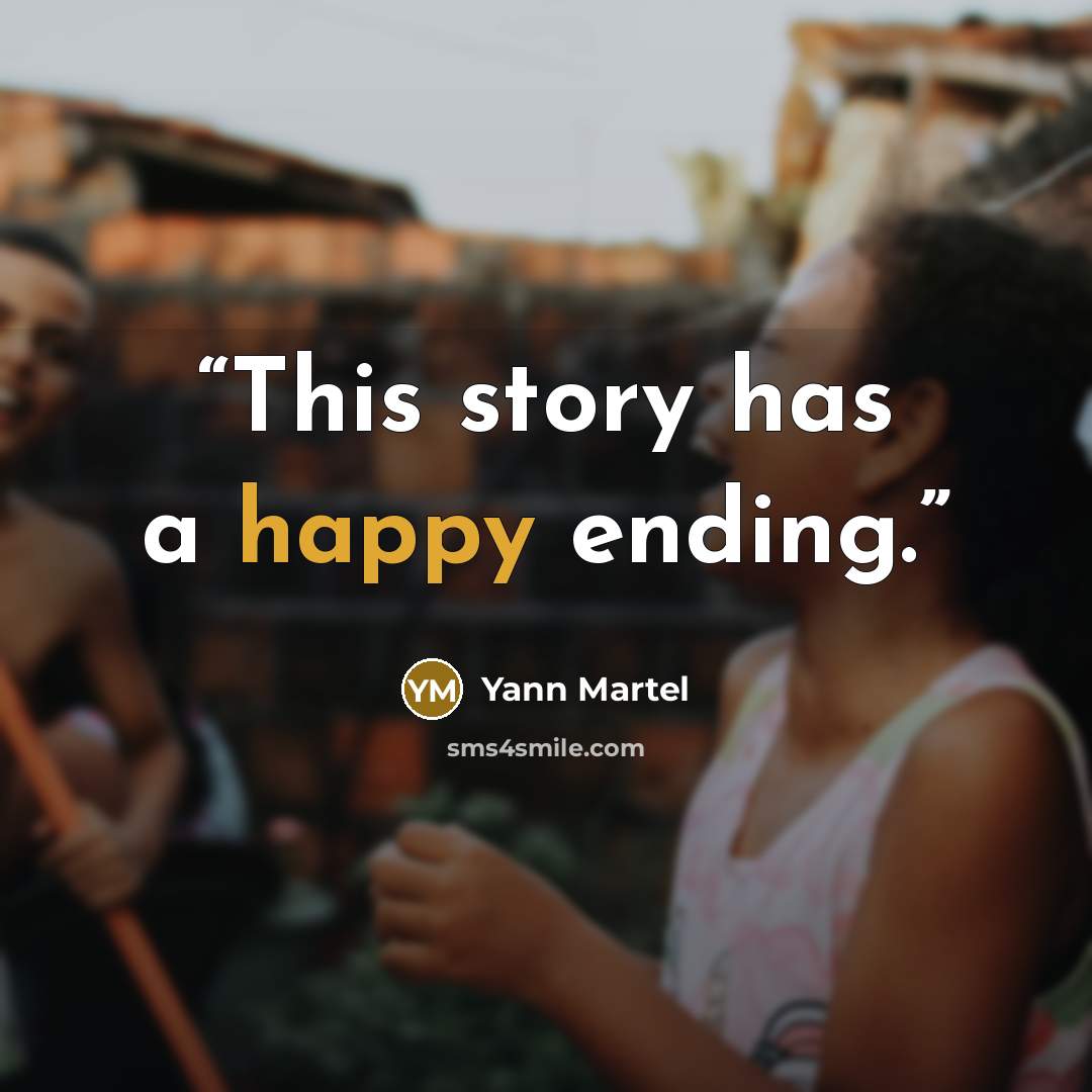 “This story has a happy ending.” quote by Yann Martel
