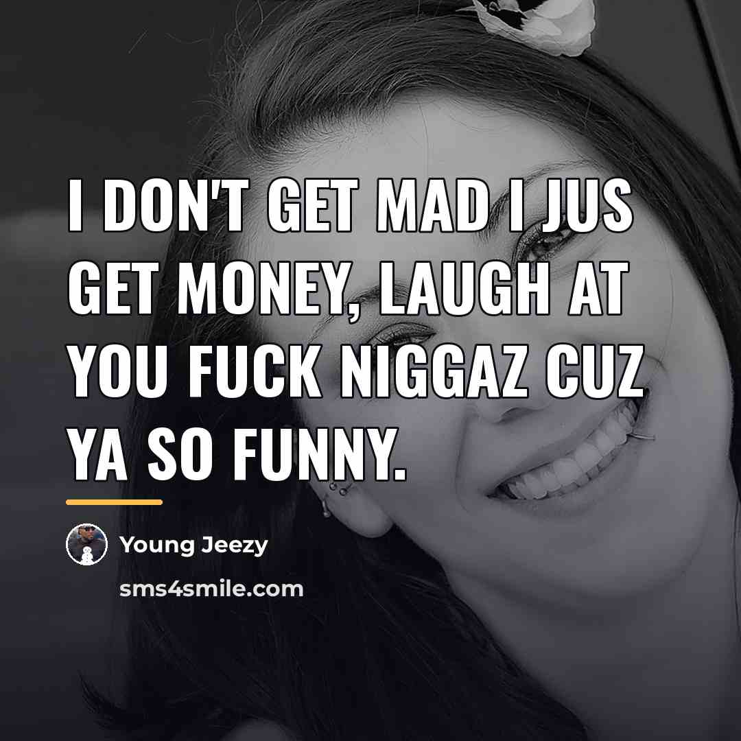 “I don't get mad I jus get money, laugh at…” quote by Young Jeezy