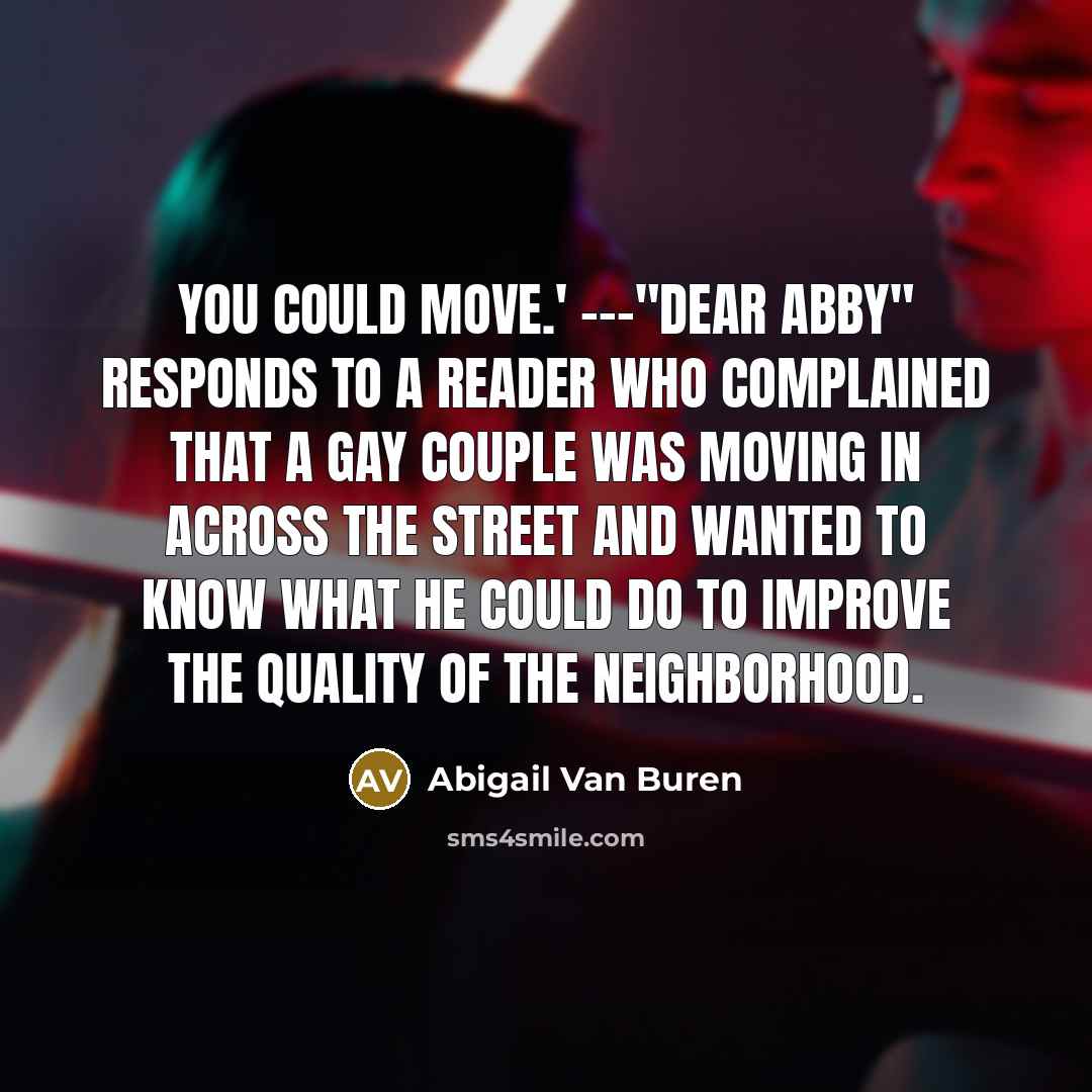 “You could move.' ---"Dear Abby" responds to a reader who…” quote by Abigail Van Buren