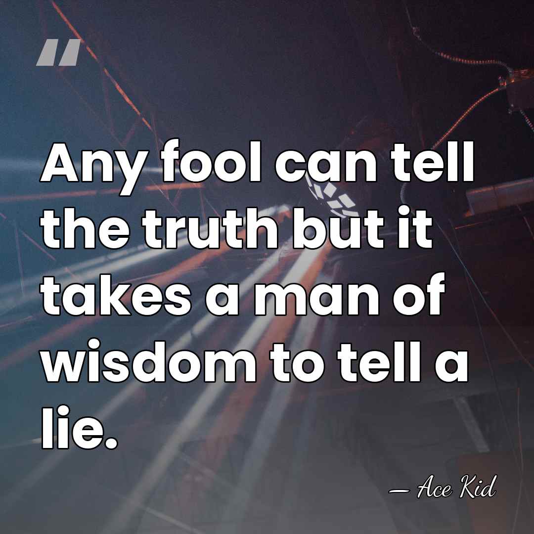Any fool can tell the truth but it takes a man of&hellip; - Ace Kid