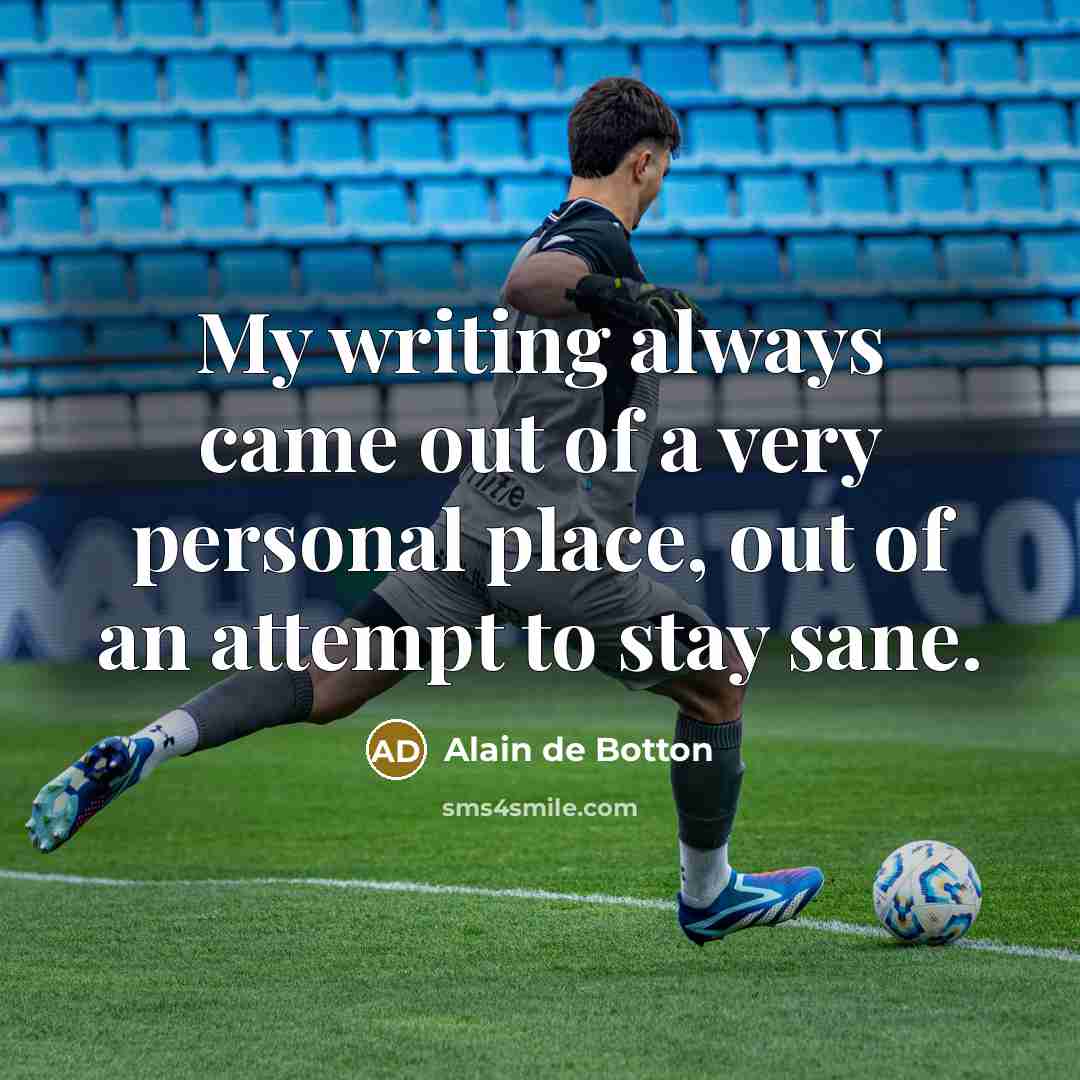 “My writing always came out of a very personal place,…” quote by Alain de Botton