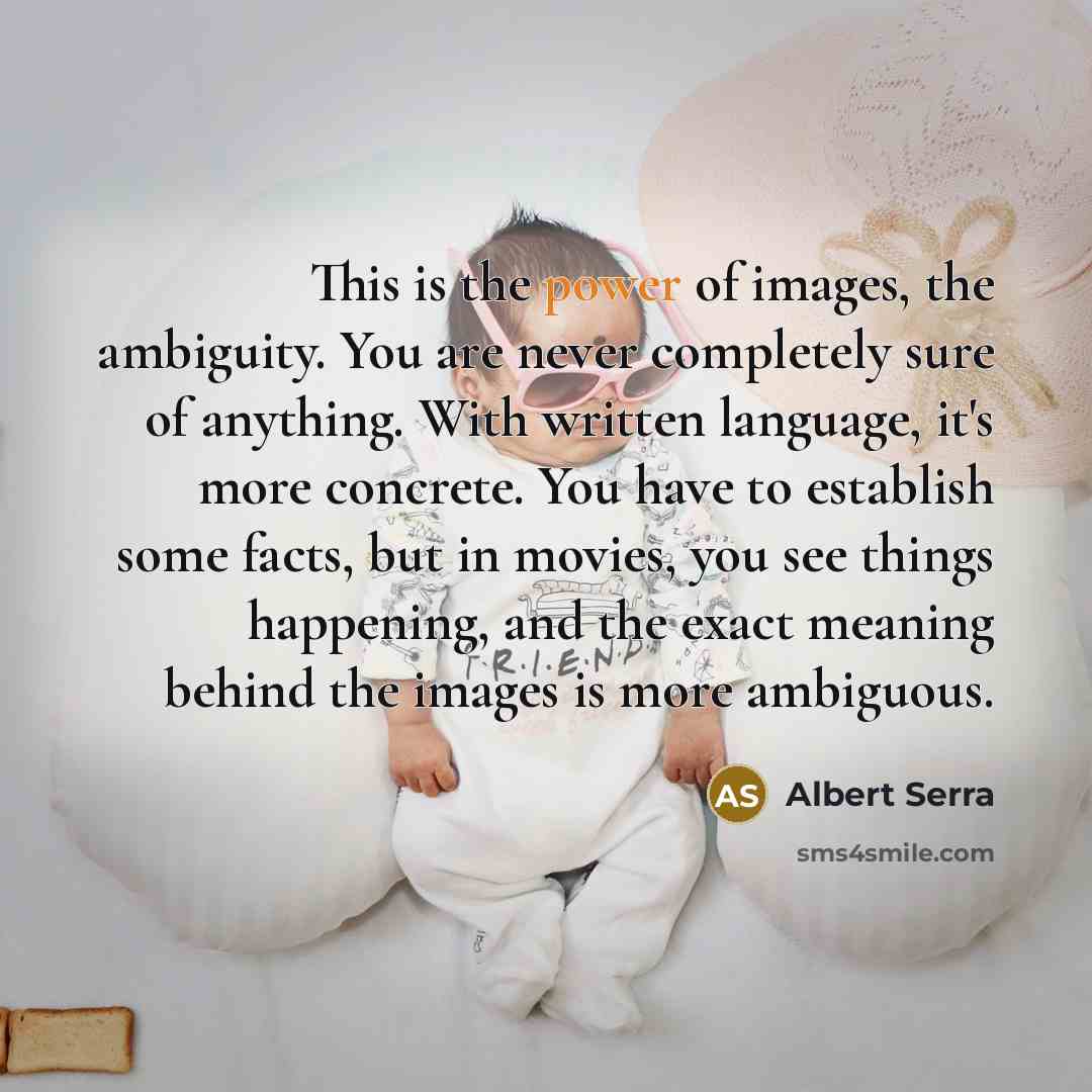 “This is the power of images, the ambiguity. You are…” quote by Albert Serra