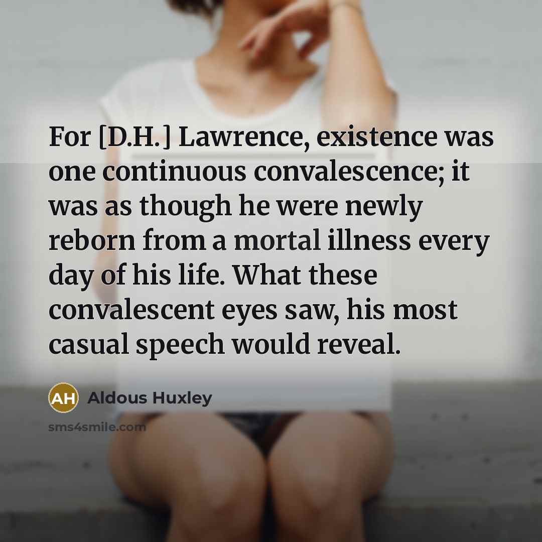 “For [D.H.] Lawrence, existence was one continuous convalescence; it was…” quote by Aldous Huxley