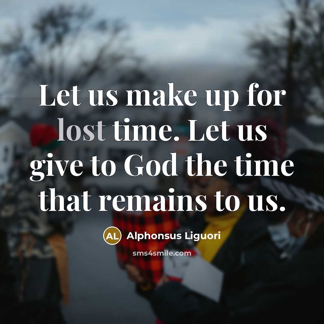 “Let us make up for lost time. Let us give…” quote by Alphonsus Liguori