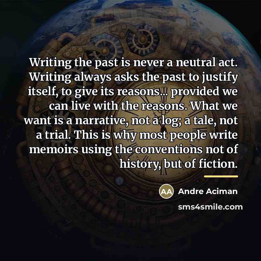 “Writing the past is never a neutral act. Writing always…” quote by Andre Aciman