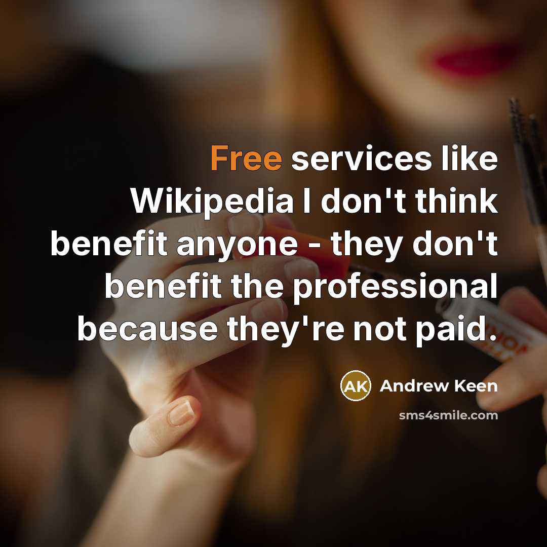 “Free services like Wikipedia I don't think benefit anyone -…” quote by Andrew Keen